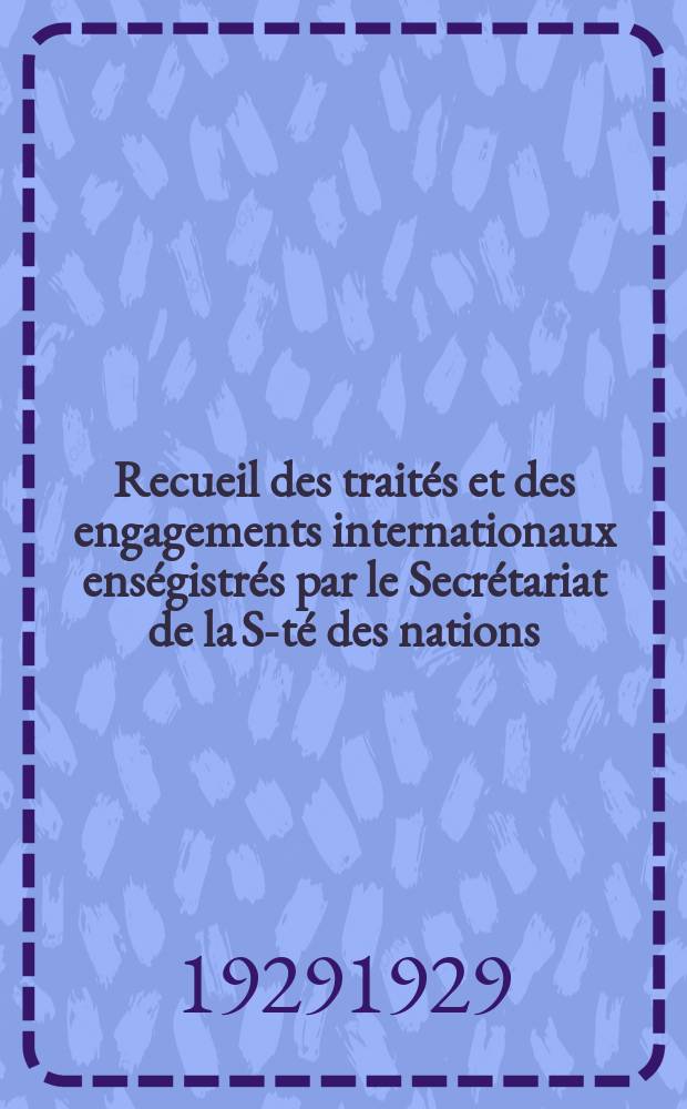 Recueil des traités et des engagements internationaux enségistrés par le Secrétariat de la S-té des nations : Treaty series. Vol.89/107 1929/1931, №4, Traités №2044
