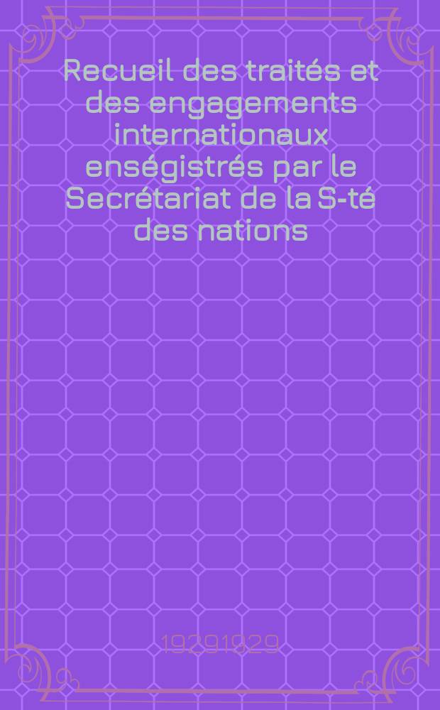 Recueil des traités et des engagements internationaux enségistrés par le Secrétariat de la S-té des nations : Treaty series. Vol.89/107 1929/1931, №4, Traités №2058