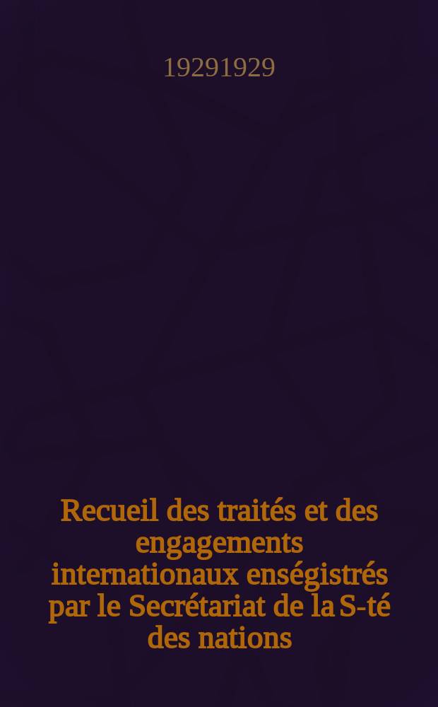Recueil des traités et des engagements internationaux enségistrés par le Secrétariat de la S-té des nations : Treaty series. Vol.89/107 1929/1931, №4, Traités №2101