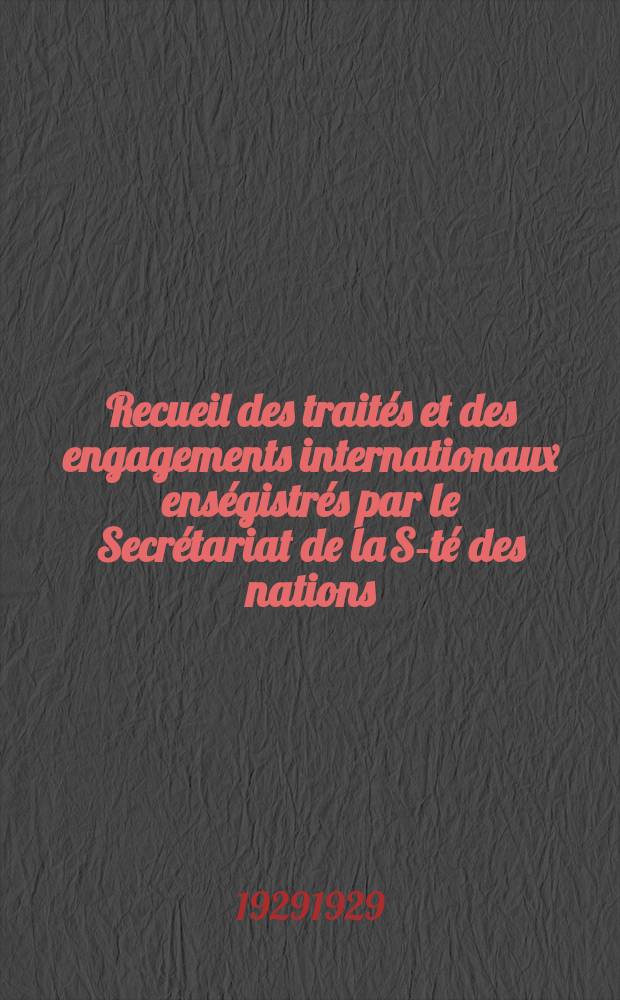Recueil des traités et des engagements internationaux enségistrés par le Secrétariat de la S-té des nations : Treaty series. Vol.89/107 1929/1931, №4, Traités №2104