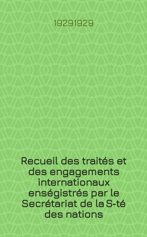 Recueil des traités et des engagements internationaux enségistrés par le Secrétariat de la S-té des nations : Treaty series. Vol.89/107 1929/1931, №4, Traités №2105