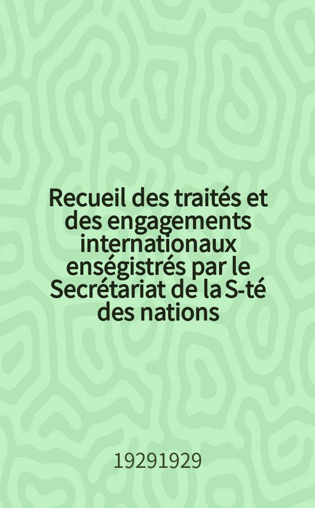Recueil des traités et des engagements internationaux enségistrés par le Secrétariat de la S-té des nations : Treaty series. Vol.89/107 1929/1931, №4, Traités №2106