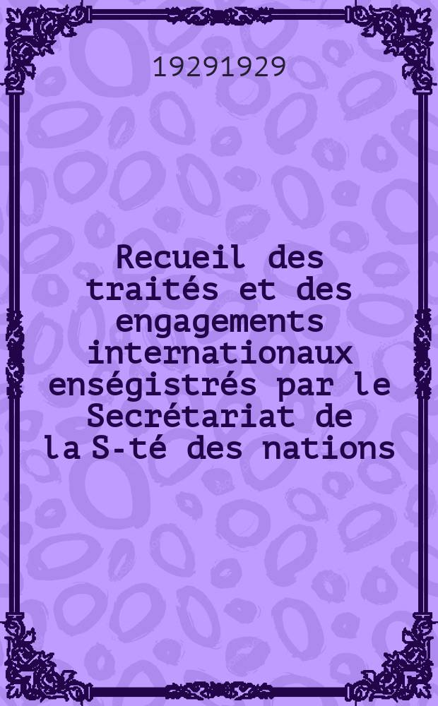 Recueil des traités et des engagements internationaux enségistrés par le Secrétariat de la S-té des nations : Treaty series. Vol.89/107 1929/1931, №4, Traités №2114