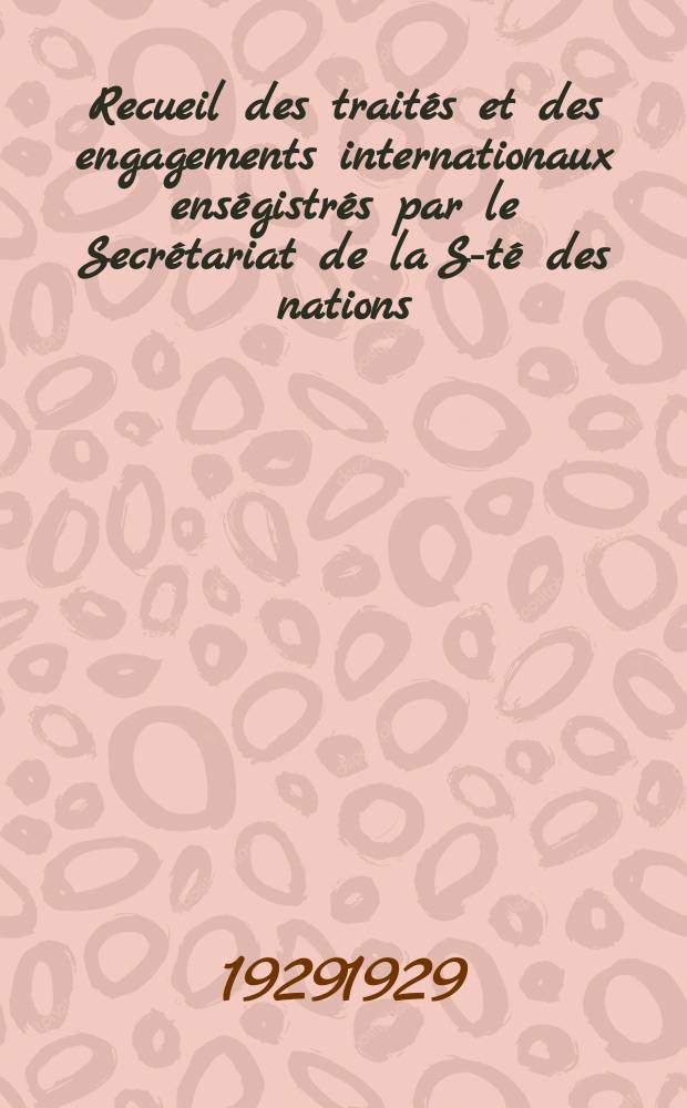 Recueil des traités et des engagements internationaux enségistrés par le Secrétariat de la S-té des nations : Treaty series. Vol.89/107 1929/1931, №4, Traités №2115