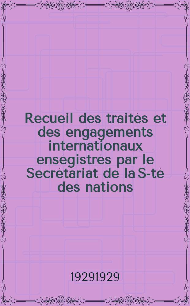 Recueil des traités et des engagements internationaux enségistrés par le Secrétariat de la S-té des nations : Treaty series. Vol.89/107 1929/1931, №4, Traités №2126