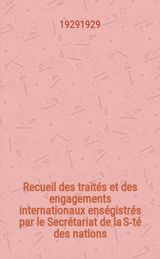 Recueil des trait&eacute;s et des engagements internationaux ens&eacute;gistr&eacute;s par le Secr&eacute;tariat de la S-t&eacute; des nations : Treaty series. Vol.89/107 1929/1931, №4, Trait&eacute;s №2128