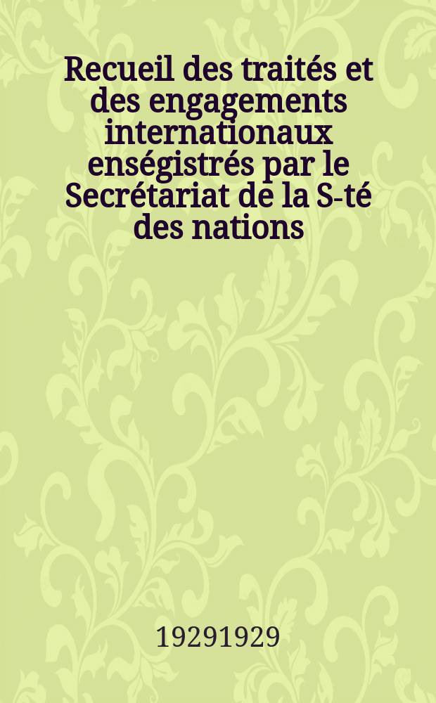 Recueil des traités et des engagements internationaux enségistrés par le Secrétariat de la S-té des nations : Treaty series. Vol.89/107 1929/1931, №4, Traités №2131
