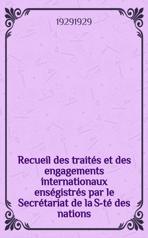 Recueil des traités et des engagements internationaux enségistrés par le Secrétariat de la S-té des nations : Treaty series. Vol.89/107 1929/1931, №4, Traités №2133