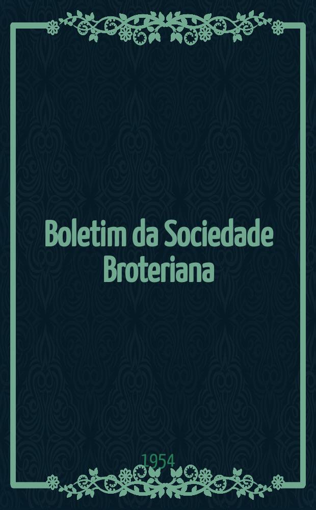 Boletim da Sociedade Broteriana : (Fundada em 1880 pelo dr. Júlio Henriques). Vol.28