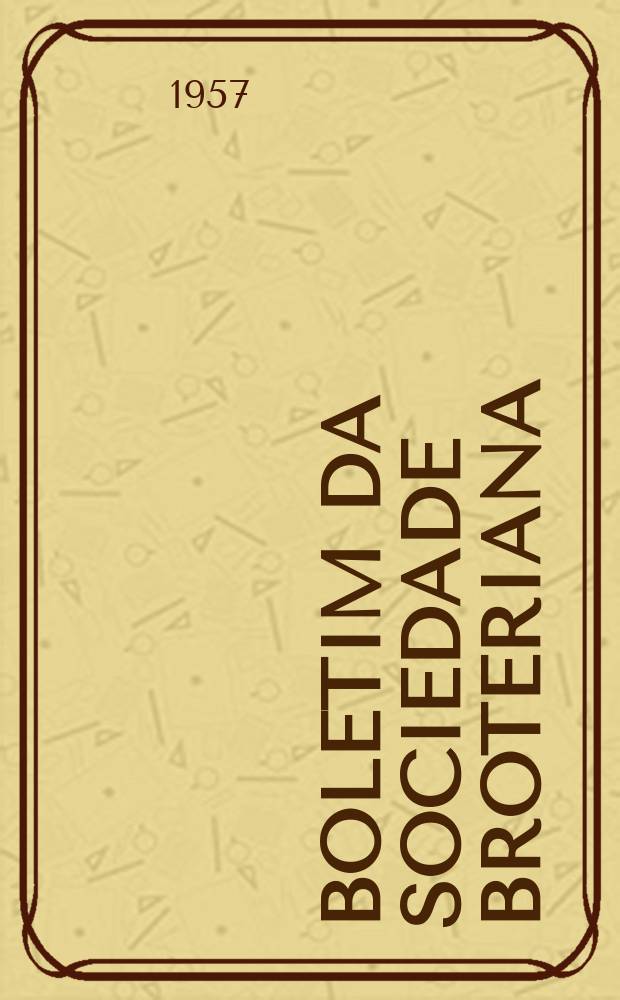 Boletim da Sociedade Broteriana : (Fundada em 1880 pelo dr. Júlio Henriques). Vol.31