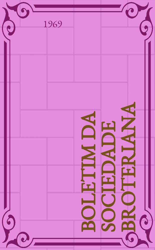 Boletim da Sociedade Broteriana : (Fundada em 1880 pelo dr. Júlio Henriques). Vol.43
