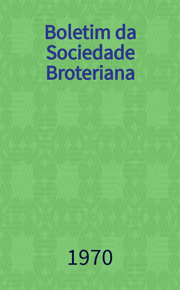 Boletim da Sociedade Broteriana : (Fundada em 1880 pelo dr. Júlio Henriques). Vol.44