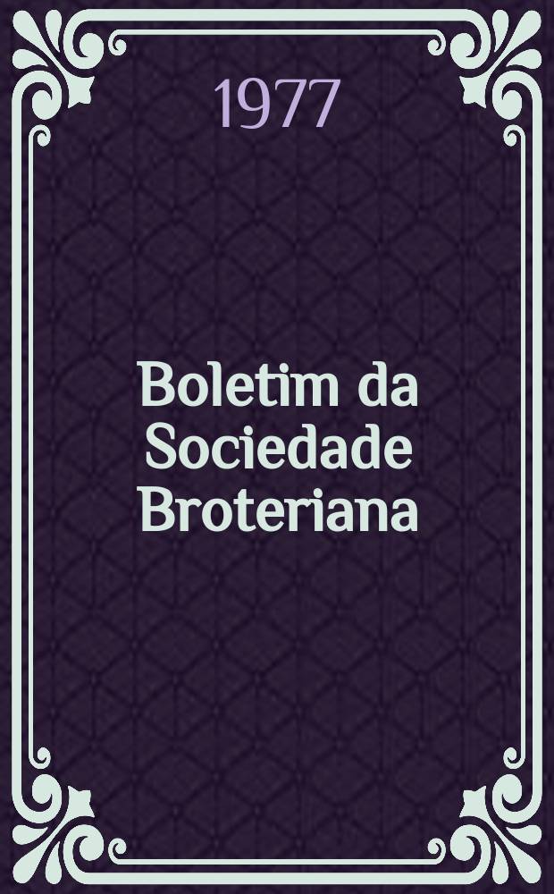 Boletim da Sociedade Broteriana : (Fundada em 1880 pelo dr. Júlio Henriques). Vol.51