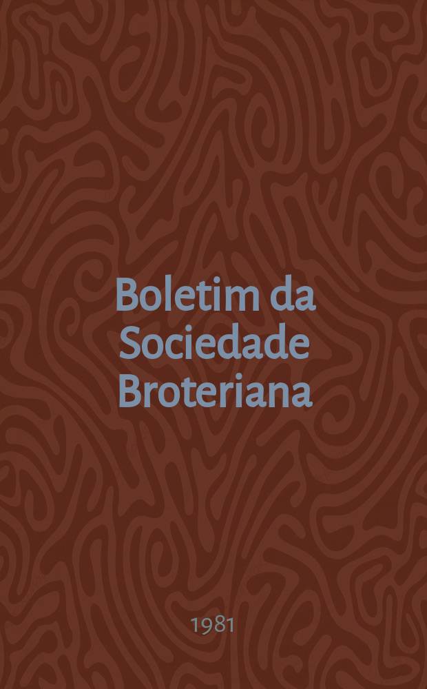 Boletim da Sociedade Broteriana : (Fundada em 1880 pelo dr. Júlio Henriques). Vol.53, Pt.1(1979/1980)