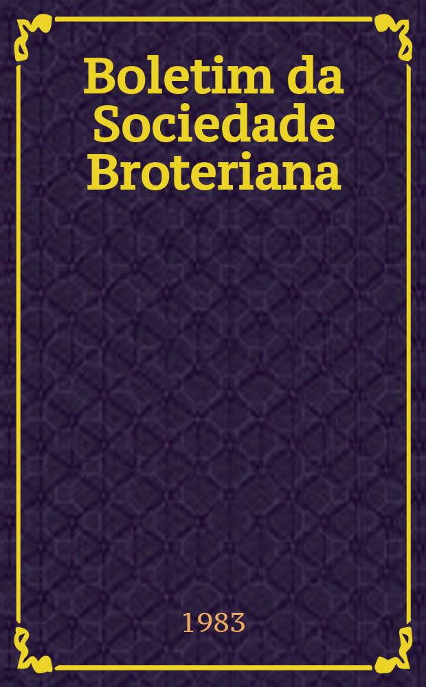 Boletim da Sociedade Broteriana : (Fundada em 1880 pelo dr. Júlio Henriques). Vol.56