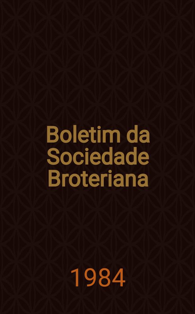 Boletim da Sociedade Broteriana : (Fundada em 1880 pelo dr. Júlio Henriques). Vol.57