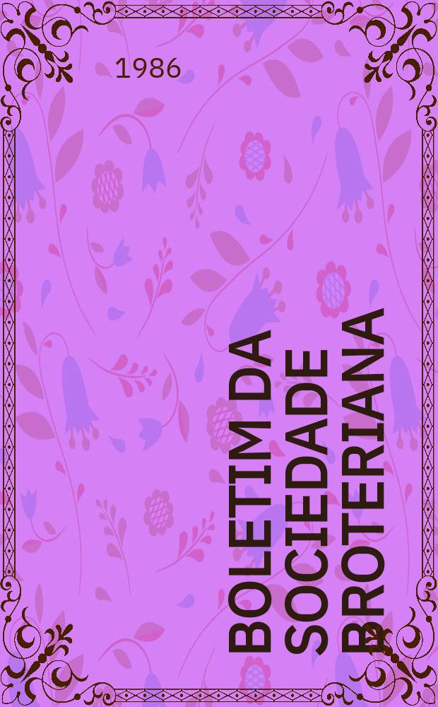Boletim da Sociedade Broteriana : (Fundada em 1880 pelo dr. Júlio Henriques). Vol.59