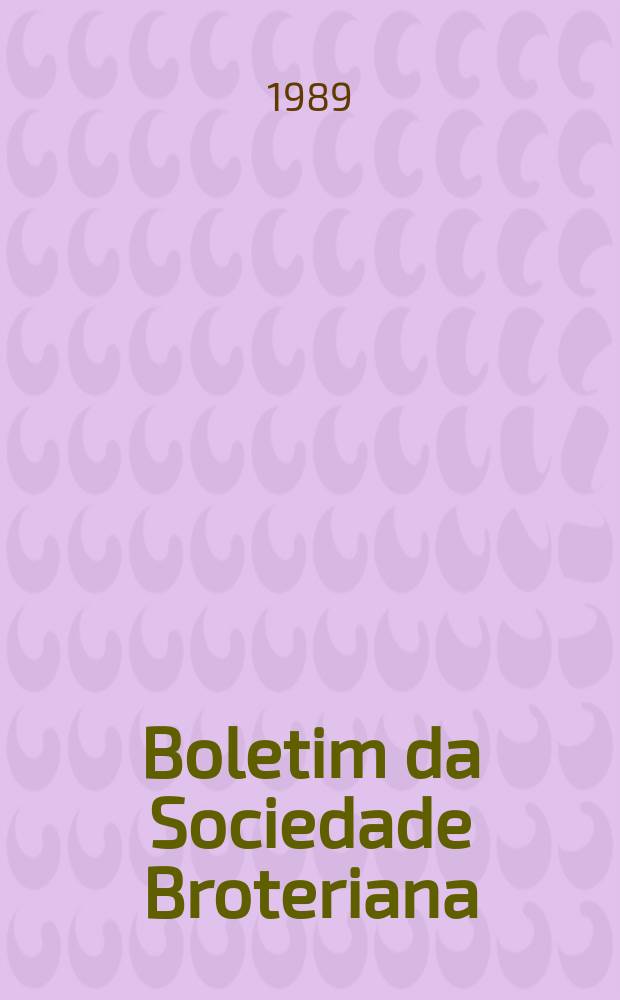 Boletim da Sociedade Broteriana : (Fundada em 1880 pelo dr. Júlio Henriques). Vol.62