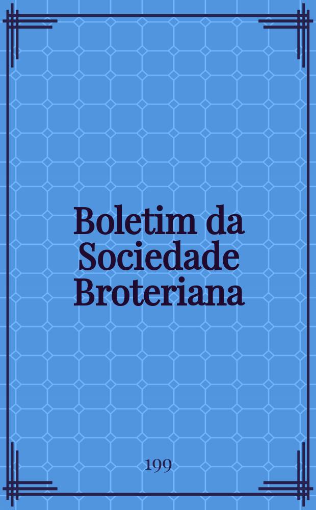 Boletim da Sociedade Broteriana : (Fundada em 1880 pelo dr. Júlio Henriques). Vol.671995/1996