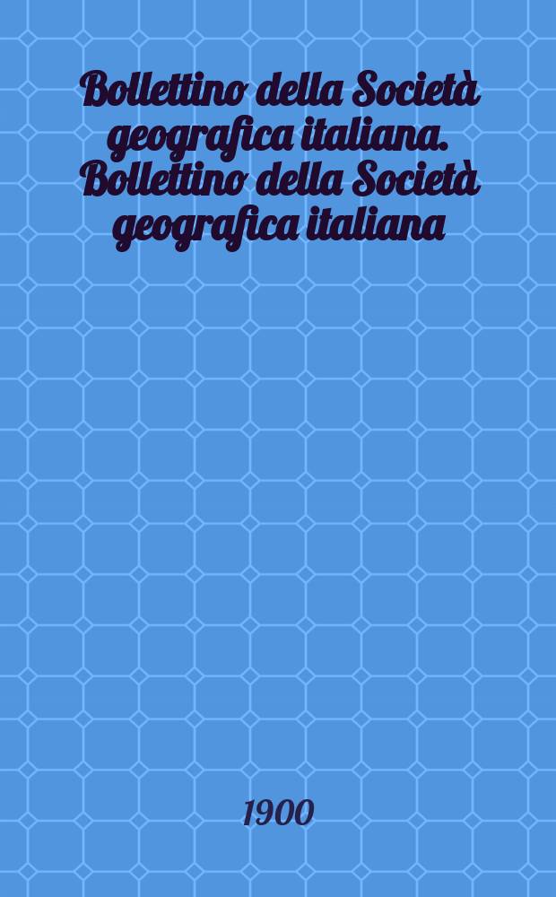 Bollettino della Società geografica italiana. Bollettino della Società geografica italiana