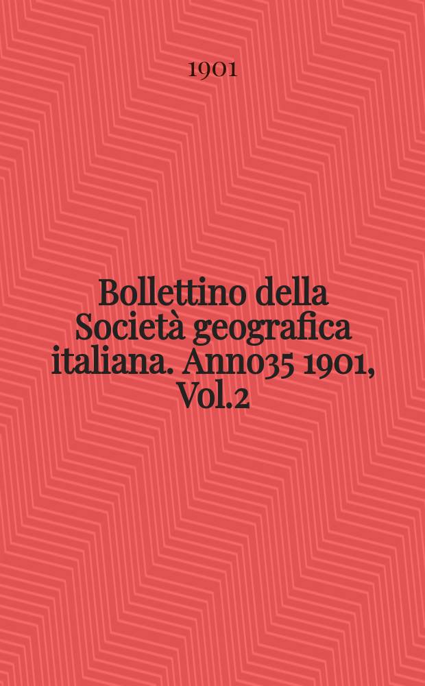 Bollettino della Società geografica italiana. Anno35 1901, Vol.2 (38), Fasc.1