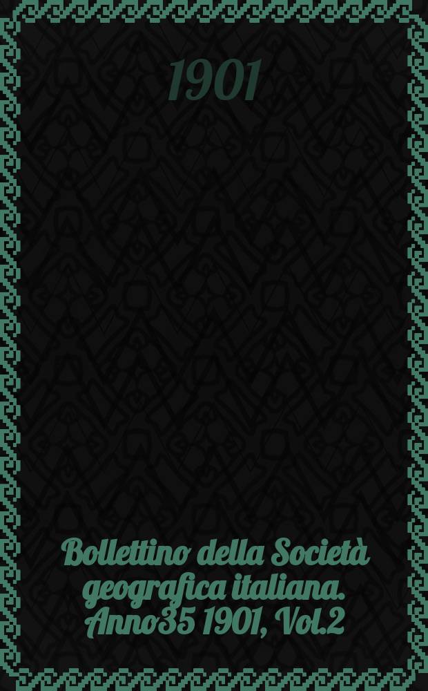 Bollettino della Società geografica italiana. Anno35 1901, Vol.2 (38), Fasc.12