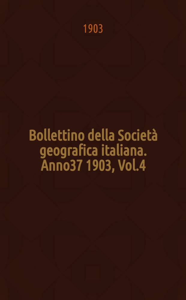 Bollettino della Società geografica italiana. Anno37 1903, Vol.4 (40), Fasc.5