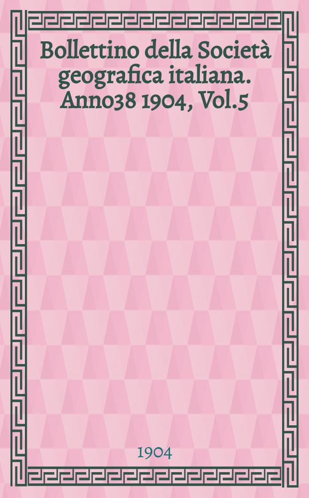 Bollettino della Società geografica italiana. Anno38 1904, Vol.5 (41) P.1, Fasc.3