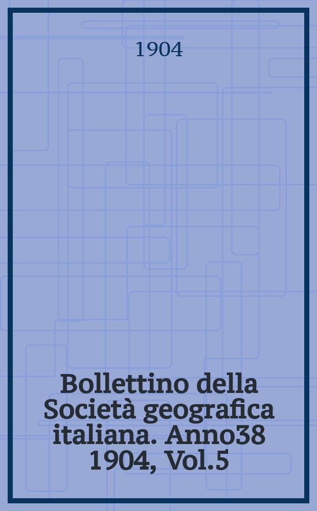 Bollettino della Società geografica italiana. Anno38 1904, Vol.5 (41) P.2, Fasc.8