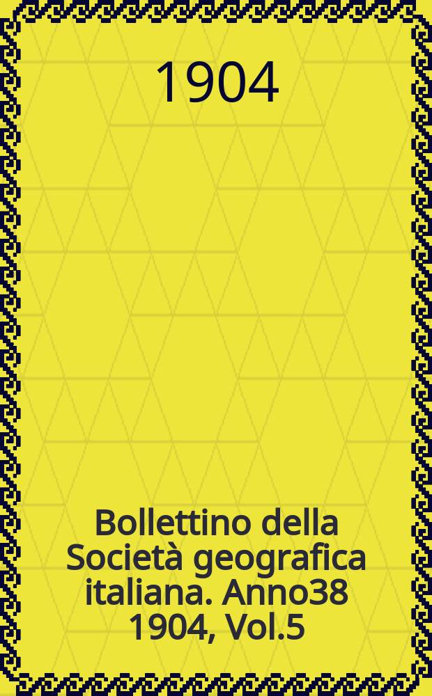 Bollettino della Società geografica italiana. Anno38 1904, Vol.5 (41) P.2, Fasc.12