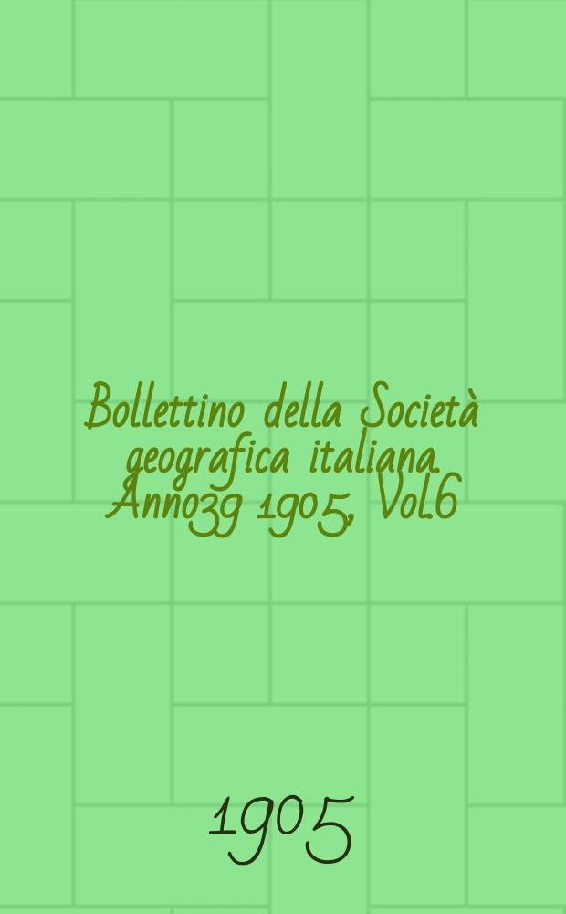 Bollettino della Società geografica italiana. Anno39 1905, Vol.6 (42), Fasc.9
