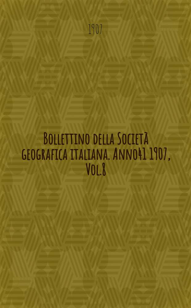 Bollettino della Società geografica italiana. Anno41 1907, Vol.8 (44) P.2, Fasc.12