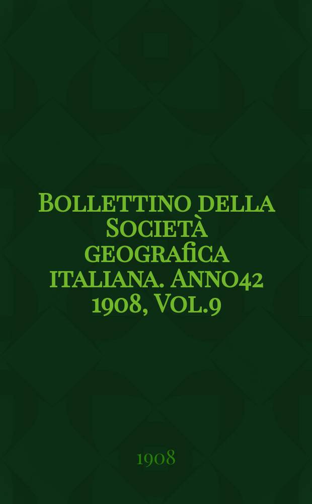 Bollettino della Società geografica italiana. Anno42 1908, Vol.9 (45) P.2, Fasc.10