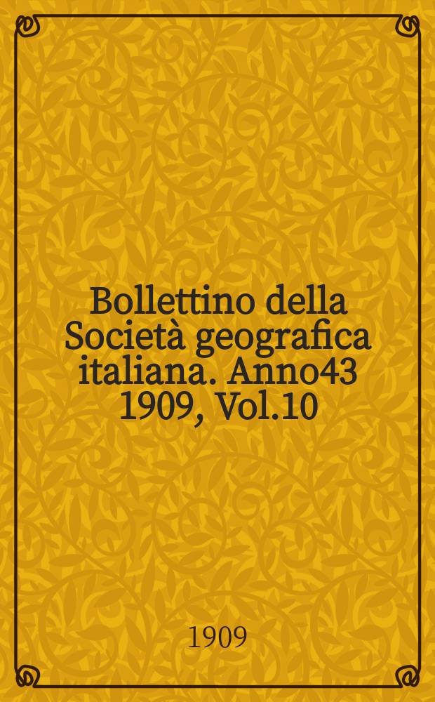 Bollettino della Società geografica italiana. Anno43 1909, Vol.10 (46) P.2, Fasc.10