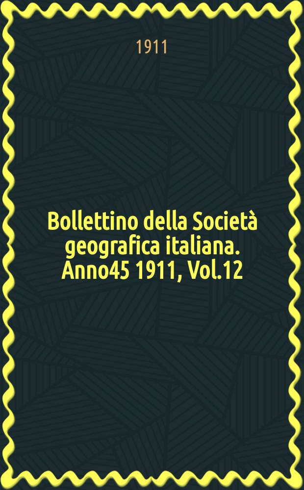 Bollettino della Società geografica italiana. Anno45 1911, Vol.12 (48) P.2, Fasc.11