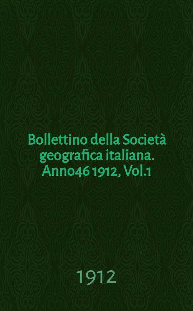 Bollettino della Societ&agrave; geografica italiana. Anno46 1912, Vol.1 (49) P.1, Fasc.5