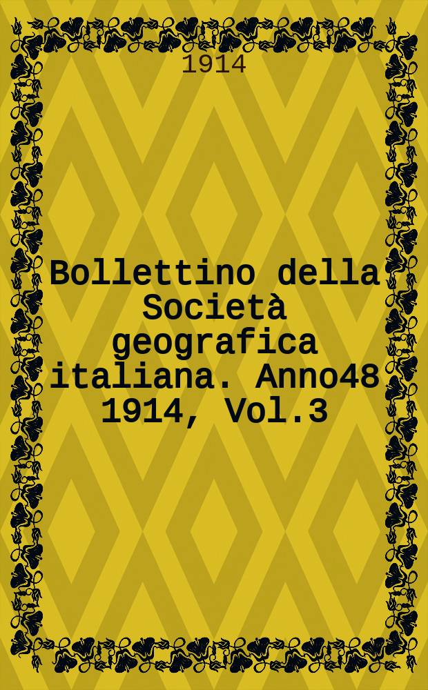 Bollettino della Societ&agrave; geografica italiana. Anno48 1914, Vol.3 (51) P.1, Fasc.1