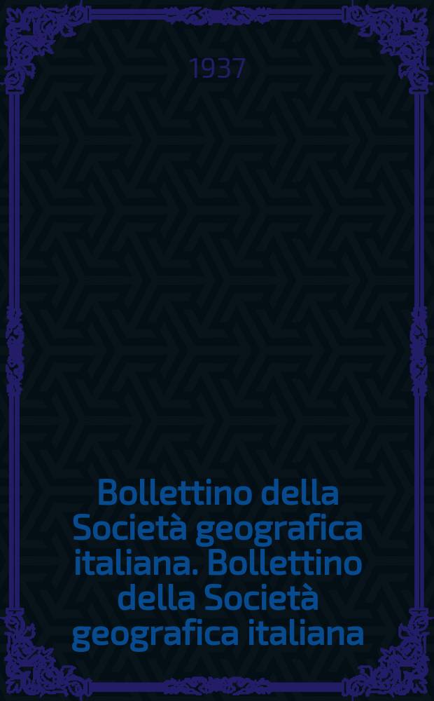 Bollettino della Società geografica italiana. Bollettino della Società geografica italiana