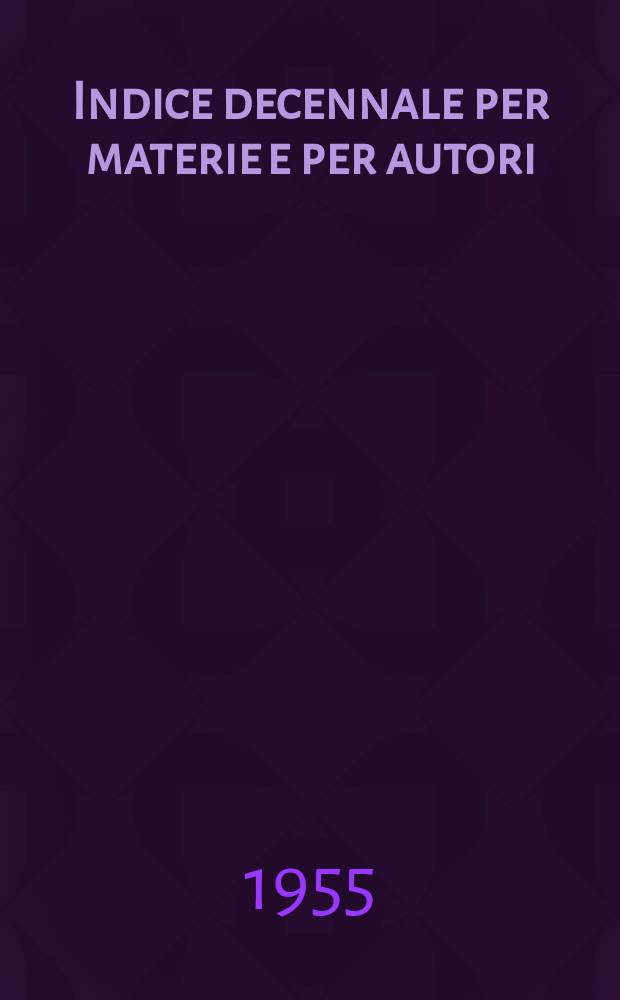 Indice decennale per materie e per autori (1945-1954)
