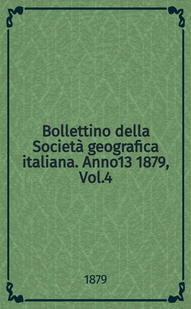 Bollettino della Società geografica italiana. Anno13 1879, Vol.4 (16)