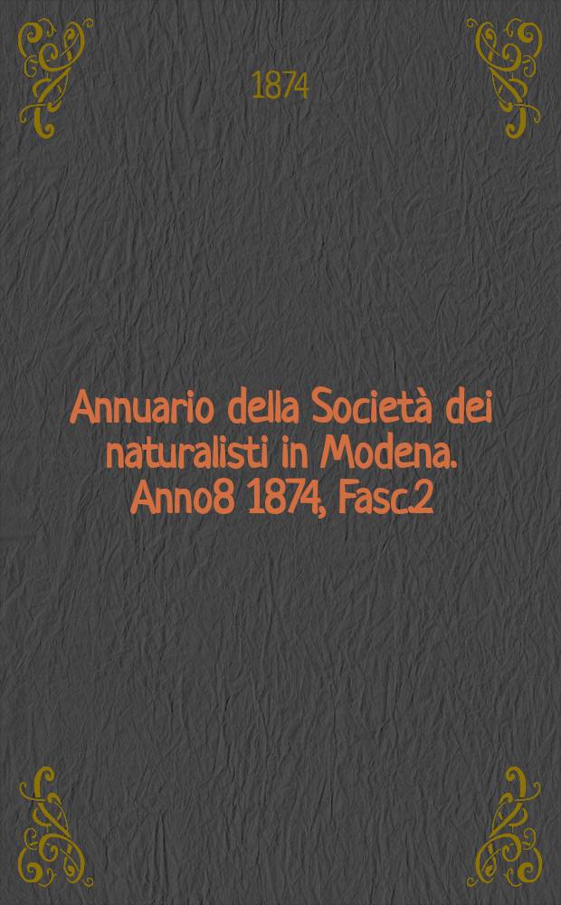 Annuario della Società dei naturalisti in Modena. Anno8 1874, Fasc.2