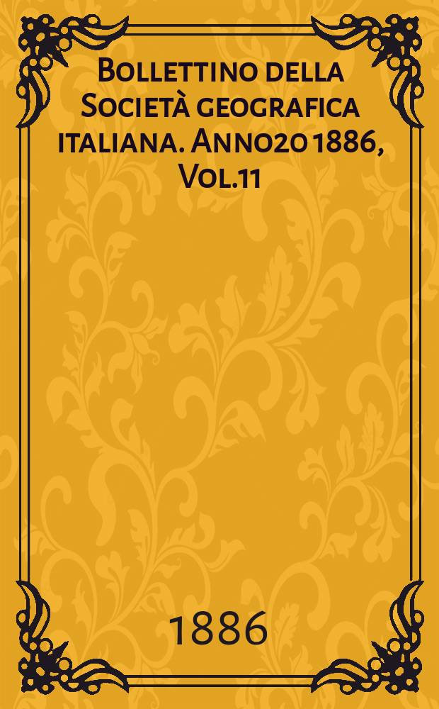 Bollettino della Società geografica italiana. Anno20 1886, Vol.11 (23)