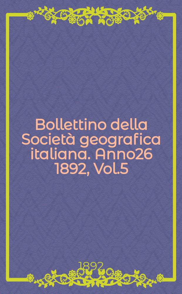 Bollettino della Società geografica italiana. Anno26 1892, Vol.5 (29)