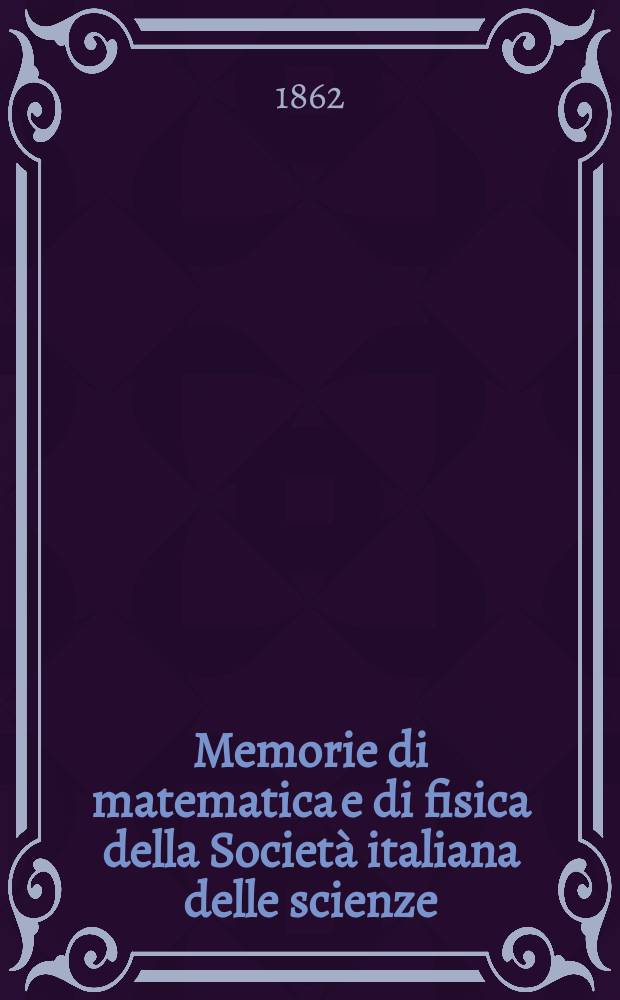 Memorie di matematica e di fisica della Società italiana delle scienze : Fondata da Anton - Mario Lorgana. Memorie di matematica e di fisica della Società italiana delle scienze