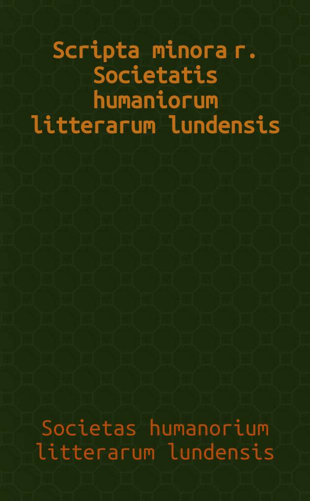 Scripta minora r. Societatis humaniorum litterarum lundensis