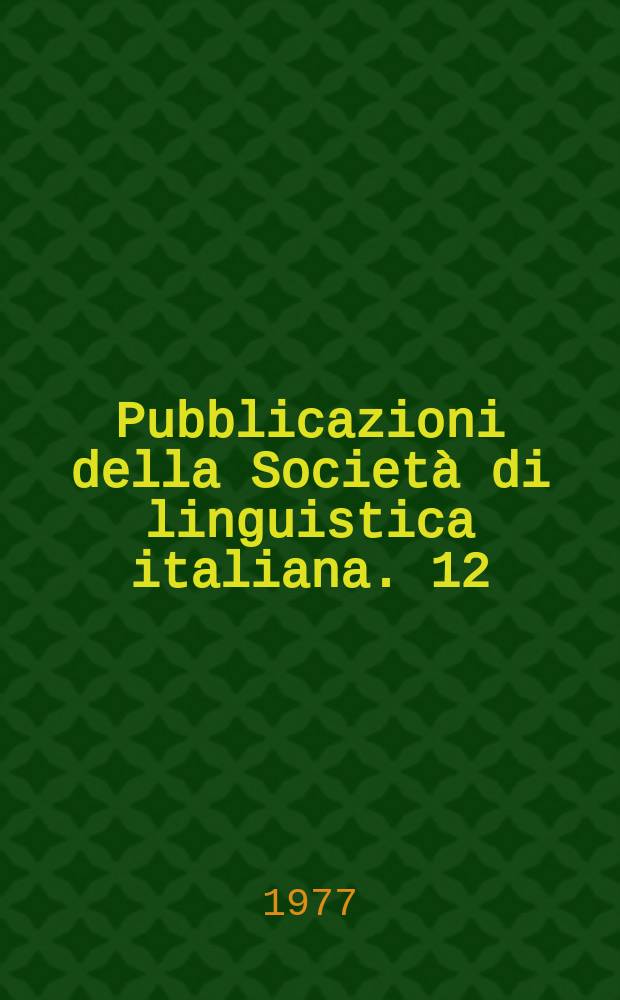 Pubblicazioni della Società di linguistica italiana. 12 : Dieci anni di linguistica italiana (1965-1975)
