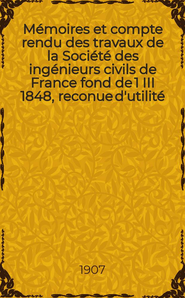 Mémoires et compte rendu des travaux de la Société des ingénieurs civils de France fond de 1 III 1848, reconue d'utilité : Publ. par décret du 22/XII 1860. Année60 1907, №8