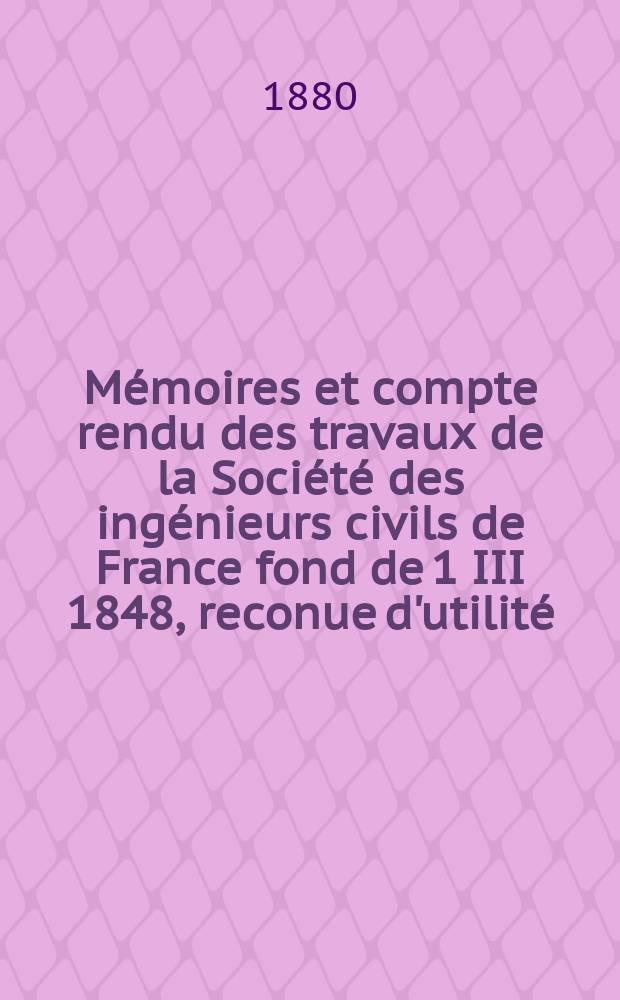 Mémoires et compte rendu des travaux de la Société des ingénieurs civils de France fond de 1 III 1848, reconue d'utilité : Publ. par décret du 22/XII 1860. Année33 1880, Cahier12