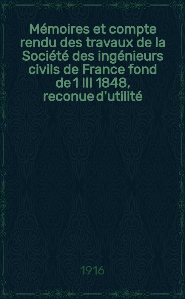Mémoires et compte rendu des travaux de la Société des ingénieurs civils de France fond de 1 III 1848, reconue d'utilité : Publ. par décret du 22/XII 1860. Année69 1916, №7