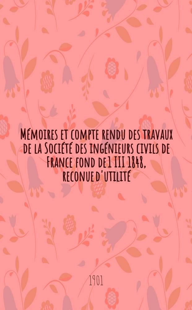 M&eacute;moires et compte rendu des travaux de la Soci&eacute;t&eacute; des ing&eacute;nieurs civils de France fond de 1 III 1848, reconue d'utilit&eacute; : Publ. par d&eacute;cret du 22/XII 1860. Ann&eacute;e54 1901, №4